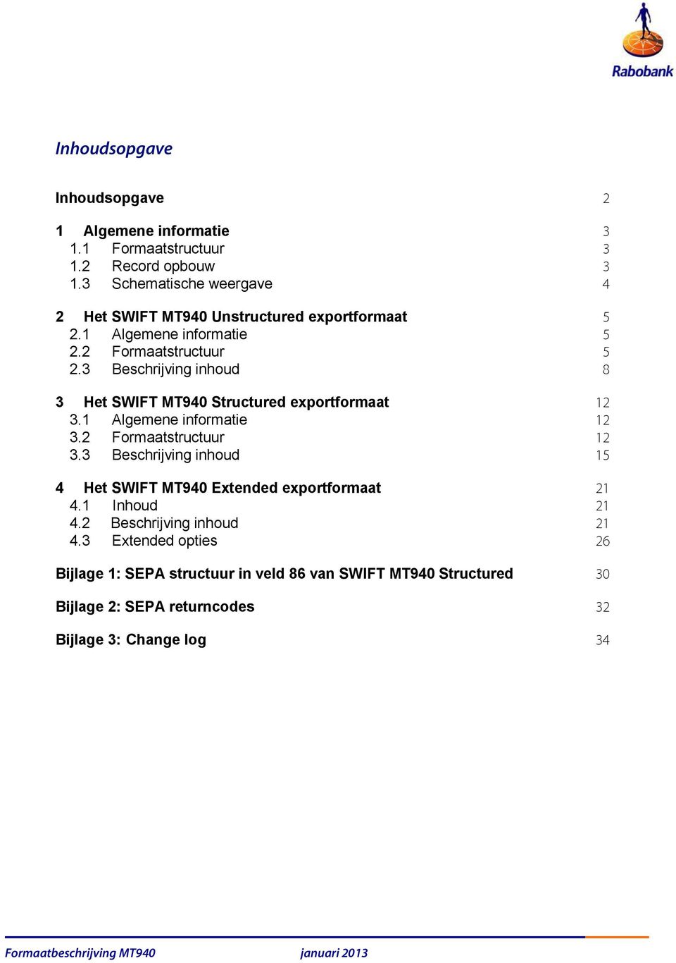 3 Beschrijving inhoud 8 3 Het SWIFT MT940 Structured exportformaat 12 3.1 Algemene informatie 12 3.2 Formaatstructuur 12 3.