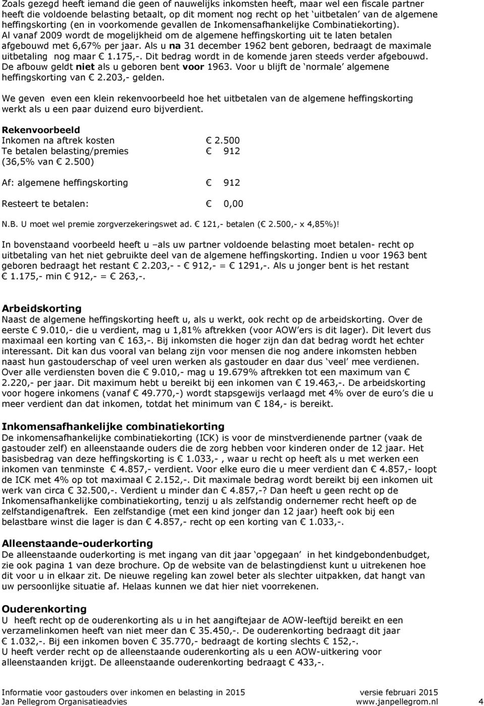 Al vanaf 2009 wordt de mogelijkheid om de algemene heffingskorting uit te laten betalen afgebouwd met 6,67% per jaar.