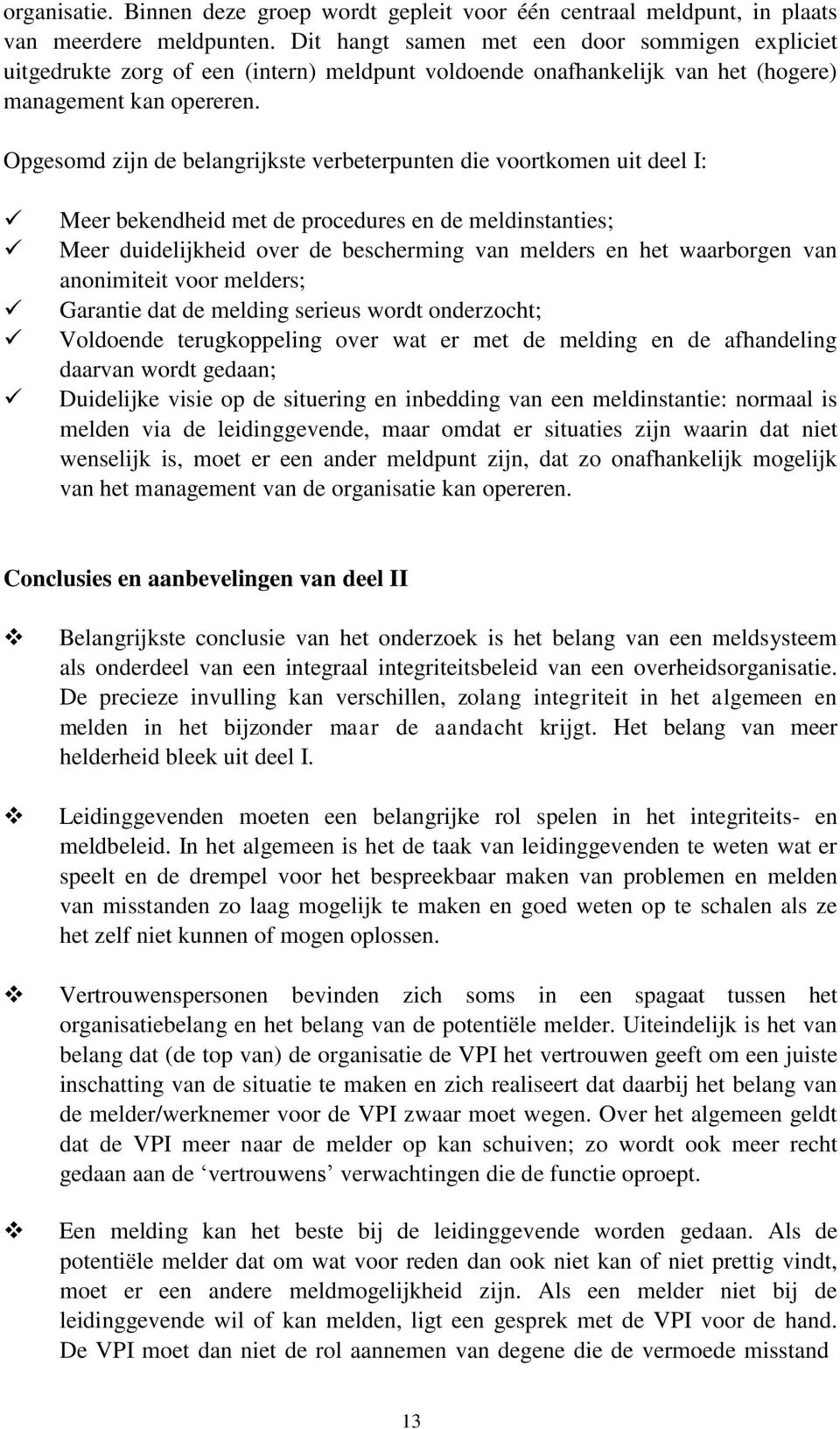 Opgesomd zijn de belangrijkste verbeterpunten die voortkomen uit deel I: Meer bekendheid met de procedures en de meldinstanties; Meer duidelijkheid over de bescherming van melders en het waarborgen