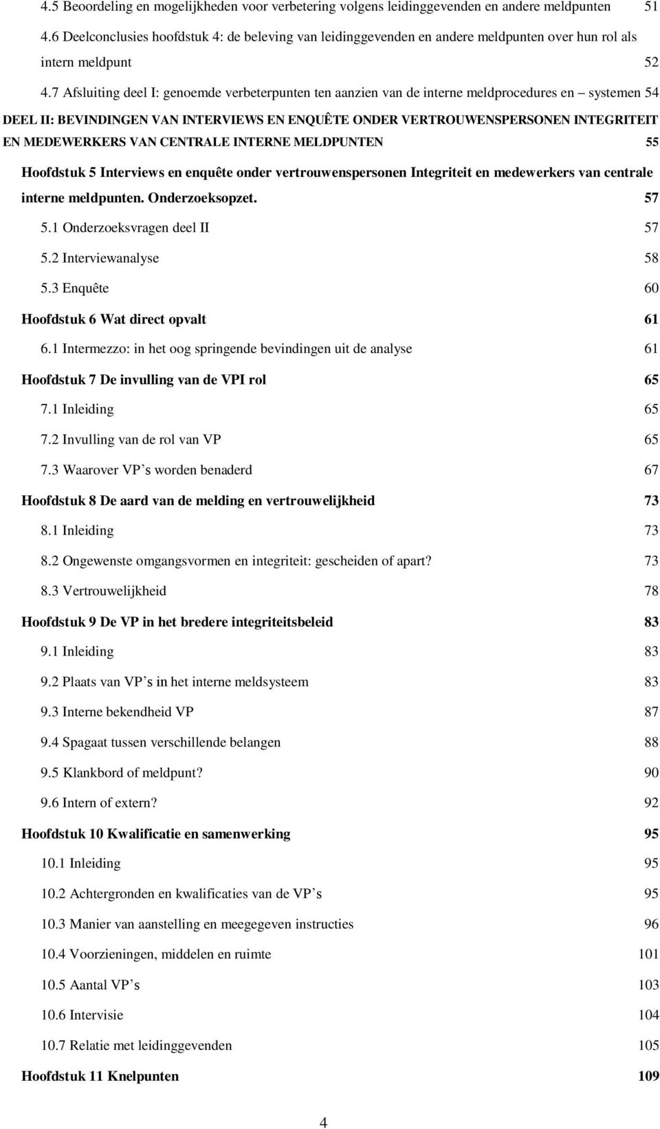 7 Afsluiting deel I: genoemde verbeterpunten ten aanzien van de interne meldprocedures en systemen 54 DEEL II: BEVINDINGEN VAN INTERVIEWS EN ENQUÊTE ONDER VERTROUWENSPERSONEN INTEGRITEIT EN