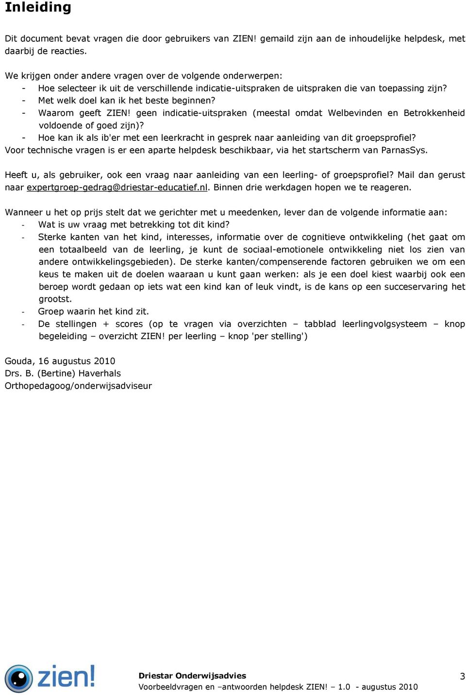 - Met welk doel kan ik het beste beginnen? - Waarom geeft ZIEN! geen indicatie-uitspraken (meestal omdat Welbevinden en Betrokkenheid voldoende of goed zijn)?