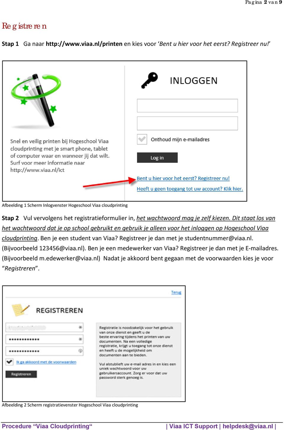 Dit staat los van het wachtwoord dat je op school gebruikt en gebruik je alleen voor het inloggen op Hogeschool Viaa cloudprinting. Ben je een student van Viaa?