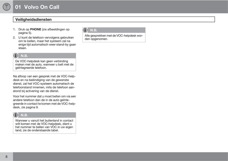 Na afloop van een gesprek met de VOC-helpdesk en na beëindiging van de gewenste dienst, zal het VOC-systeem automatisch de telefoonstand innemen, mits de telefoon aanstond bij activering van de