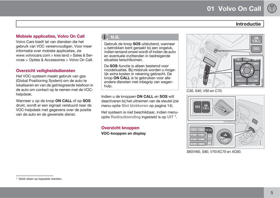 Overzicht veiligheidsdiensten Het VOC-systeem maakt gebruik van gps (Global Positioning System) om de auto te lokaliseren en van de geïntegreerde telefoon in de auto om contact op te nemen met de