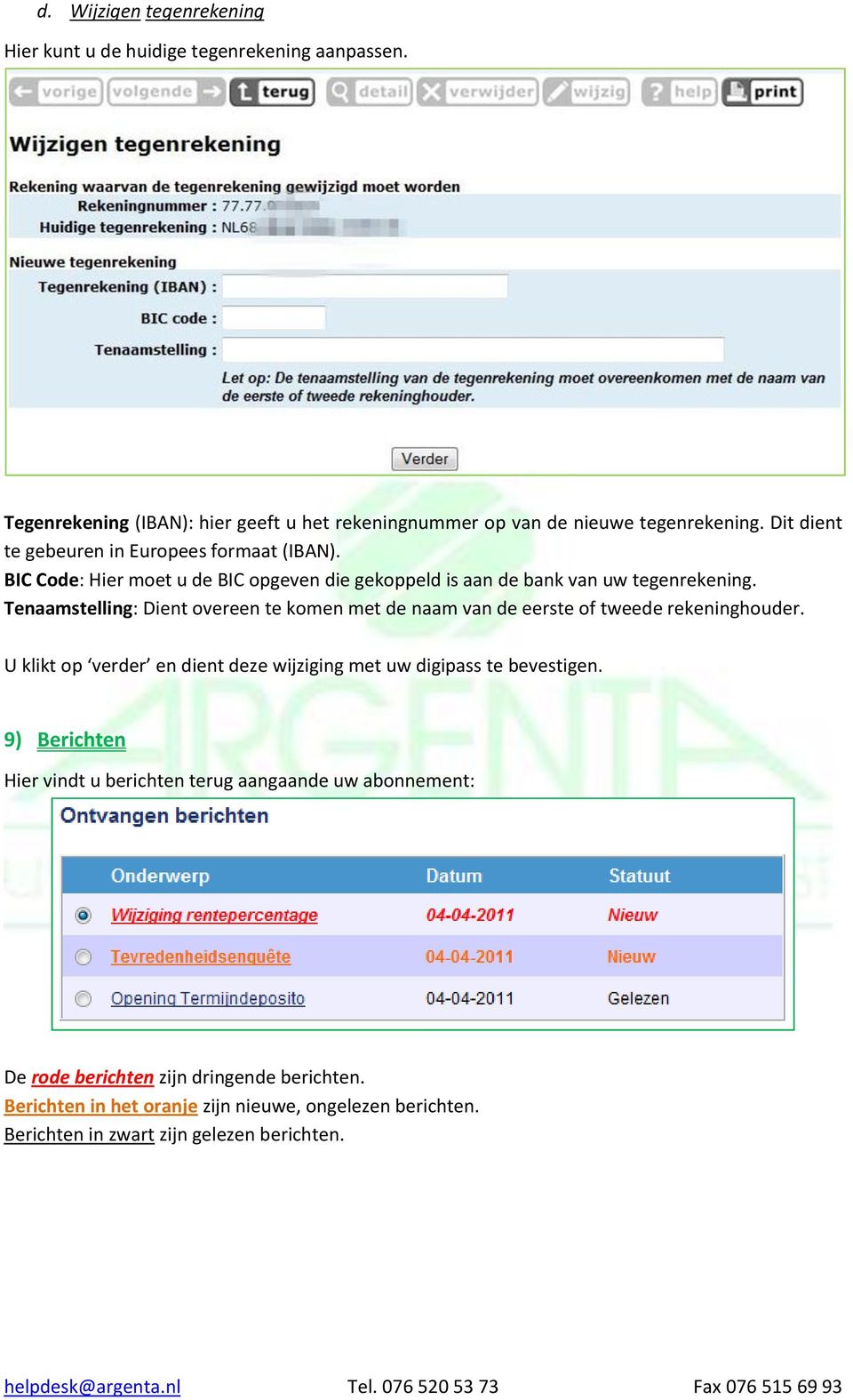 Tenaamstelling: Dient overeen te komen met de naam van de eerste of tweede rekeninghouder. U klikt op verder en dient deze wijziging met uw digipass te bevestigen.