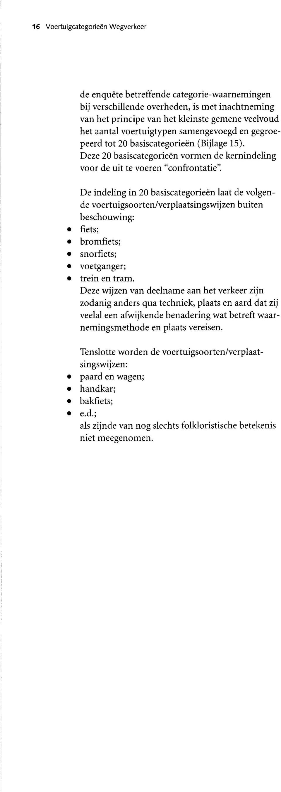 De indeling in 20 basiscategorieën laat de volgende voertuigsoorten/verplaatsingswijzen buiten beschouwing: fiets; bromfiets; snorfiets; voetganger; trein en tram.