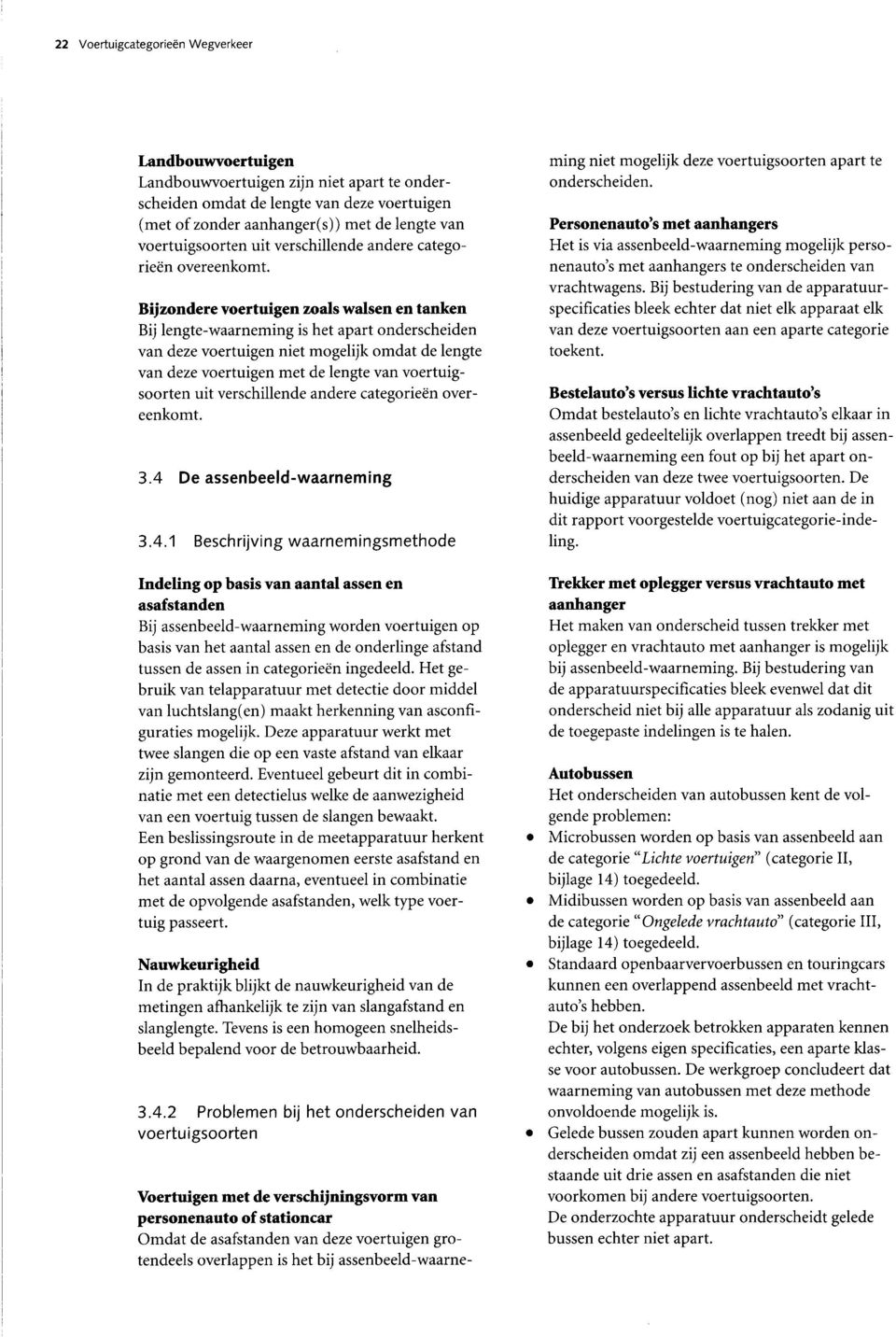 Bijzondere voertuigen zoals walsen en tanken Bij lengte-waarneming is het apart onderscheiden van deze voertuigen niet mogelijk omdat de lengte van deze voertuigen met de lengte van  3.