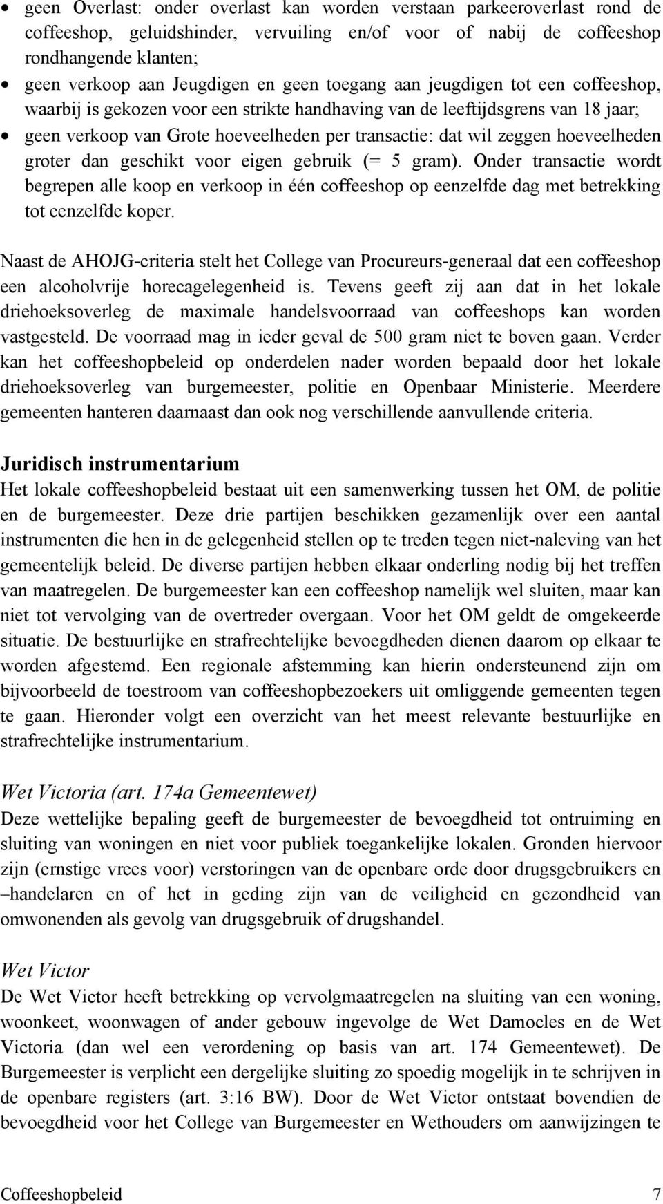 hoeveelheden groter dan geschikt voor eigen gebruik (= 5 gram). Onder transactie wordt begrepen alle koop en verkoop in één coffeeshop op eenzelfde dag met betrekking tot eenzelfde koper.