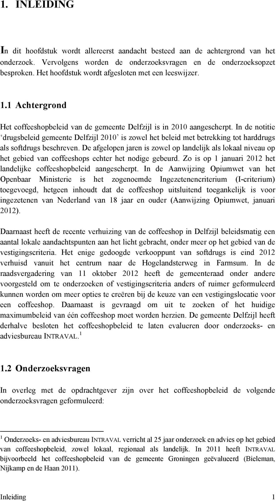 In de notitie drugsbeleid gemeente Delfzijl 2010 is zowel het beleid met betrekking tot harddrugs als softdrugs beschreven.