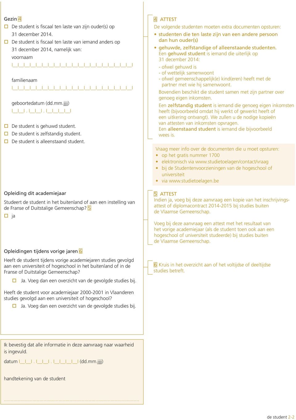 geboortedatum (dd.mm.jjjj) I I I. I I I. I I I I I De student is gehuwd student. De student is zelfstandig student. De student is alleenstaand student.