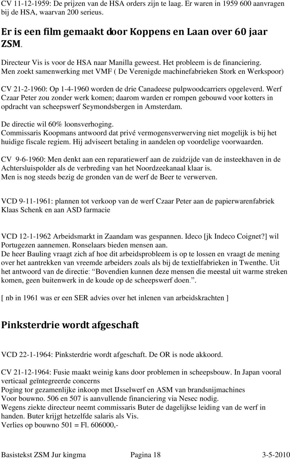 Men zoekt samenwerking met VMF ( De Verenigde machinefabrieken Stork en Werkspoor) CV 21-2-1960: Op 1-4-1960 worden de drie Canadeese pulpwoodcarriers opgeleverd.