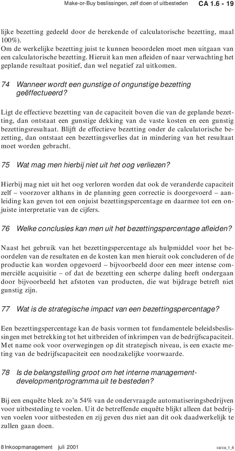 Hieruit kan men afleiden of naar verwachting het geplande resultaat positief, dan wel negatief zal uitkomen. 74 Wanneer wordt een gunstige of ongunstige bezetting geëffectueerd?