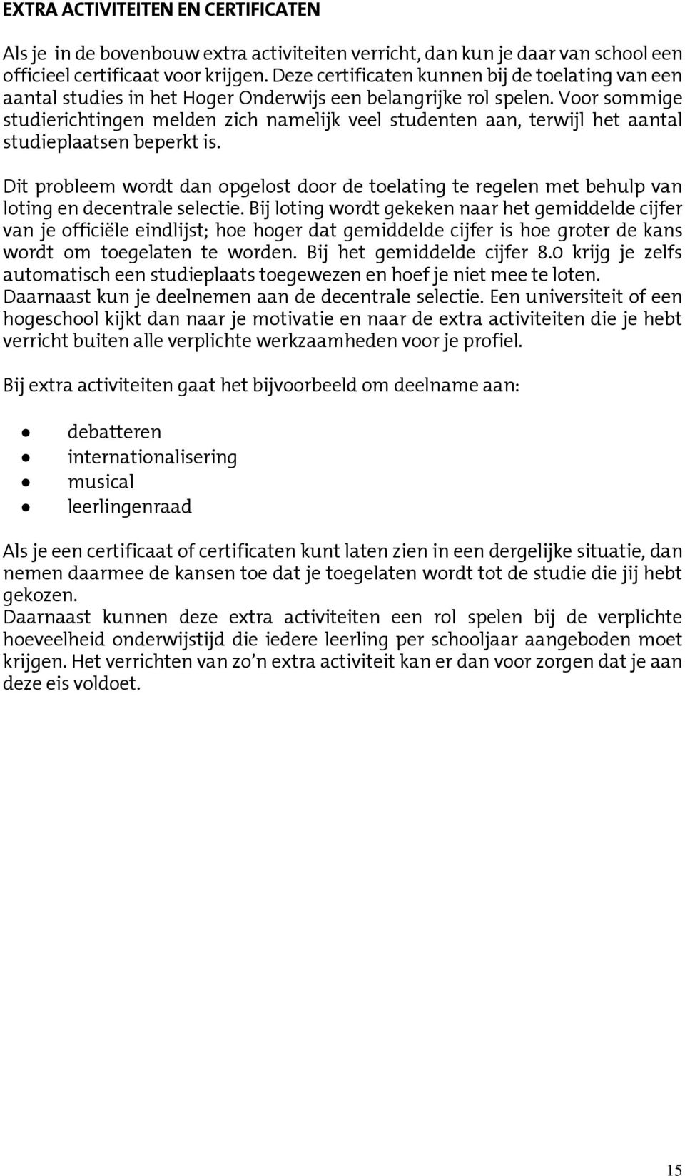 Voor sommige studierichtingen melden zich namelijk veel studenten aan, terwijl het aantal studieplaatsen beperkt is.