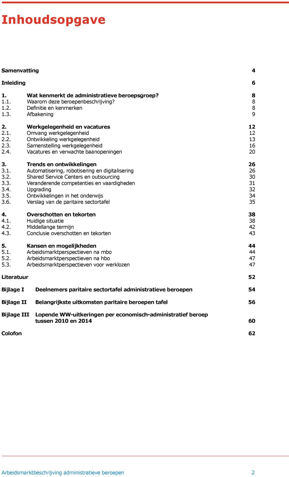 Trends en ontwikkelingen 26 3.1. Automatisering, robotisering en digitalisering 26 3.2. Shared Service Centers en outsourcing 30 3.3. Veranderende competenties en vaardigheden 31 3.4. Upgrading 32 3.