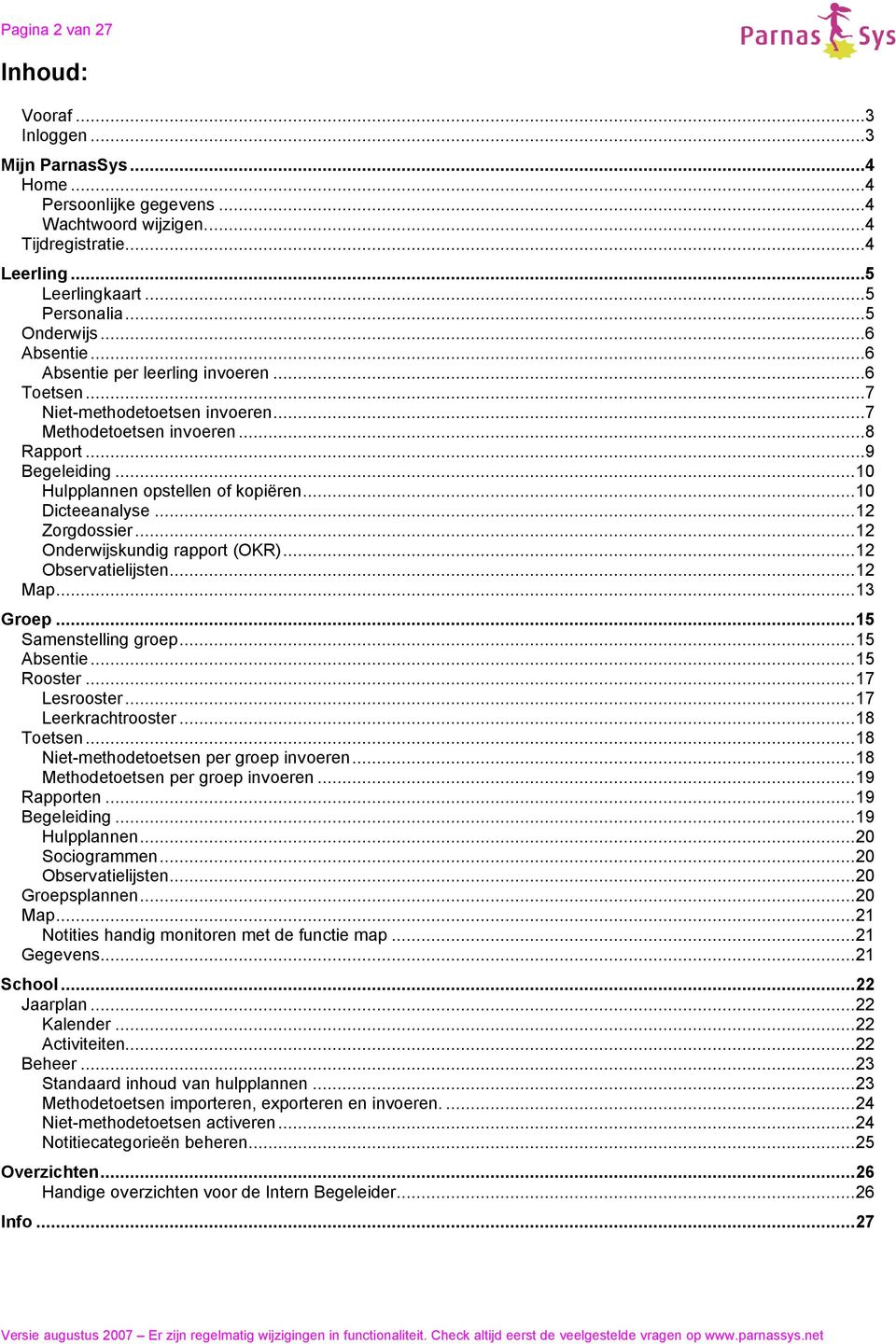 ..10 Dicteeanalyse...12 Zorgdossier...12 Onderwijskundig rapport (OKR)...12 Observatielijsten...12 Map...13 Groep...15 Samenstelling groep...15 Absentie...15 Rooster...17 Lesrooster.