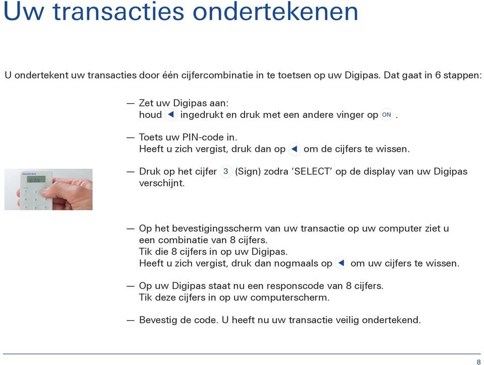 Druk op het cijfer verschijnt. 3 (Sign) zodra SELECT op de display van uw Digipas Op het bevestigingsscherm van uw transactie op uw computer ziet u een combinatie van 8 cijfers.