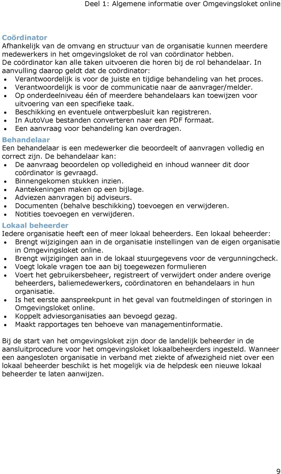 In aanvulling daarop geldt dat de coördinator: Verantwoordelijk is voor de juiste en tijdige behandeling van het proces. Verantwoordelijk is voor de communicatie naar de aanvrager/melder.