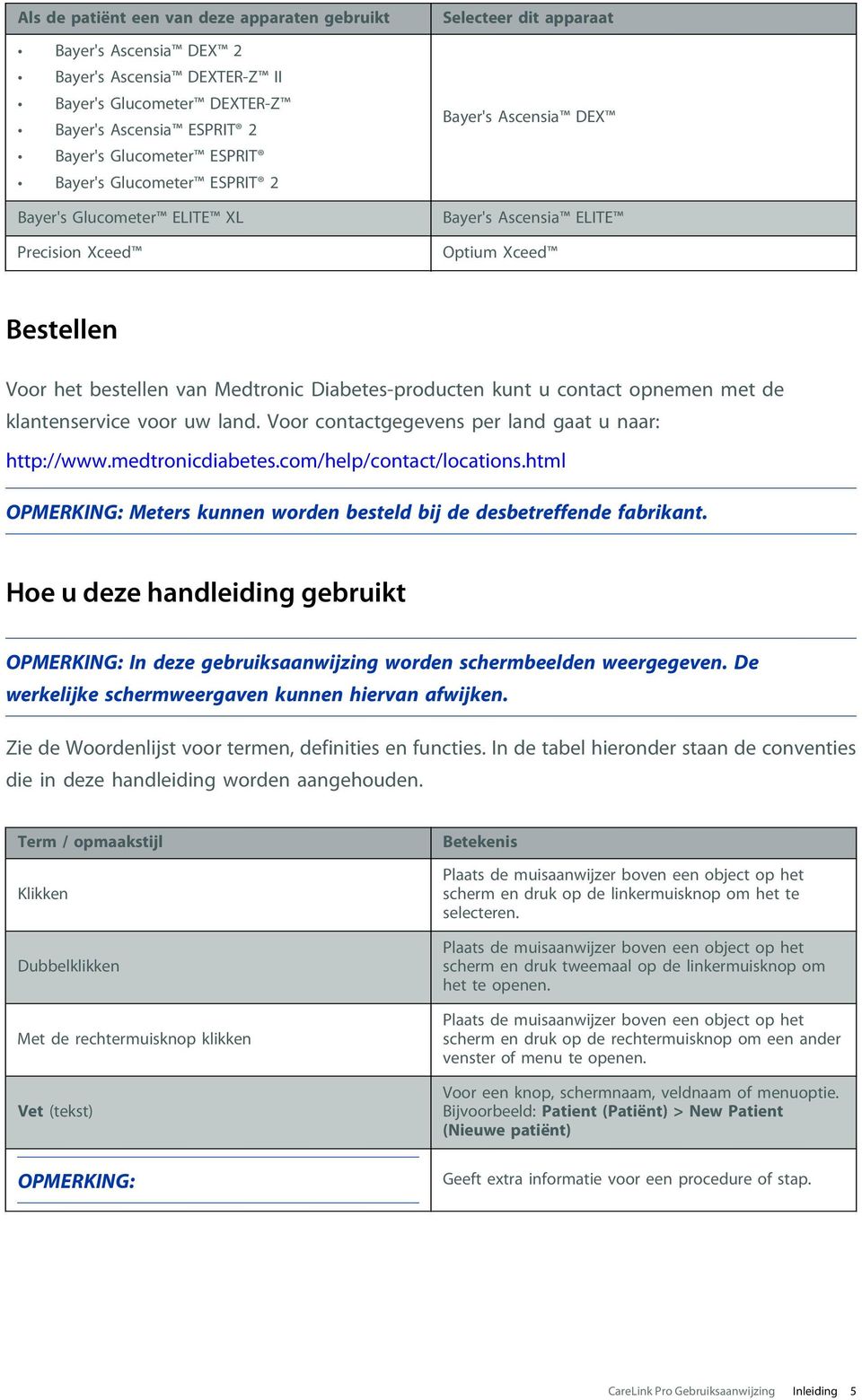 u contact opnemen met de klantenservice voor uw land. Voor contactgegevens per land gaat u naar: http://www.medtronicdiabetes.com/help/contact/locations.