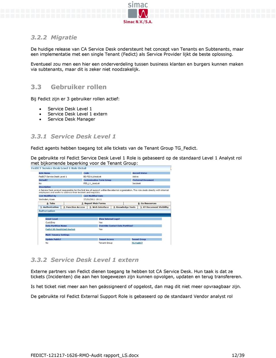 3 Gebruiker rollen Bij Fedict zijn er 3 gebruiker rollen actief: Service Desk Level 1 Service Desk Level 1 extern Service Desk Manager 3.3.1 Service Desk Level 1 Fedict agents hebben toegang tot alle tickets van de Tenant Group TG_Fedict.