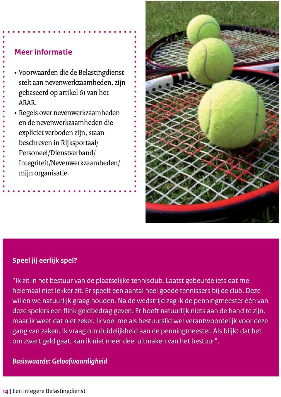 Speel jij eerlijk spel? Ik zit in het bestuur van de plaatselijke tennisclub. Laatst gebeurde iets dat me helemaal niet lekker zit. Er speelt een aantal heel goede tennissers bij de club.