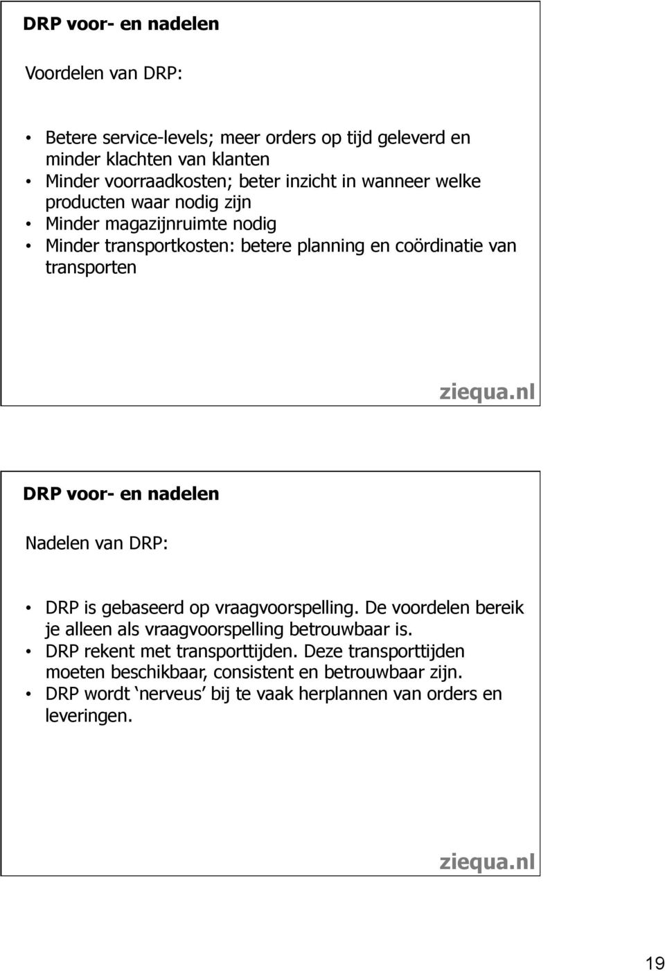 voor- en nadelen Nadelen van DRP: DRP is gebaseerd op vraagvoorspelling. De voordelen bereik je alleen als vraagvoorspelling betrouwbaar is.