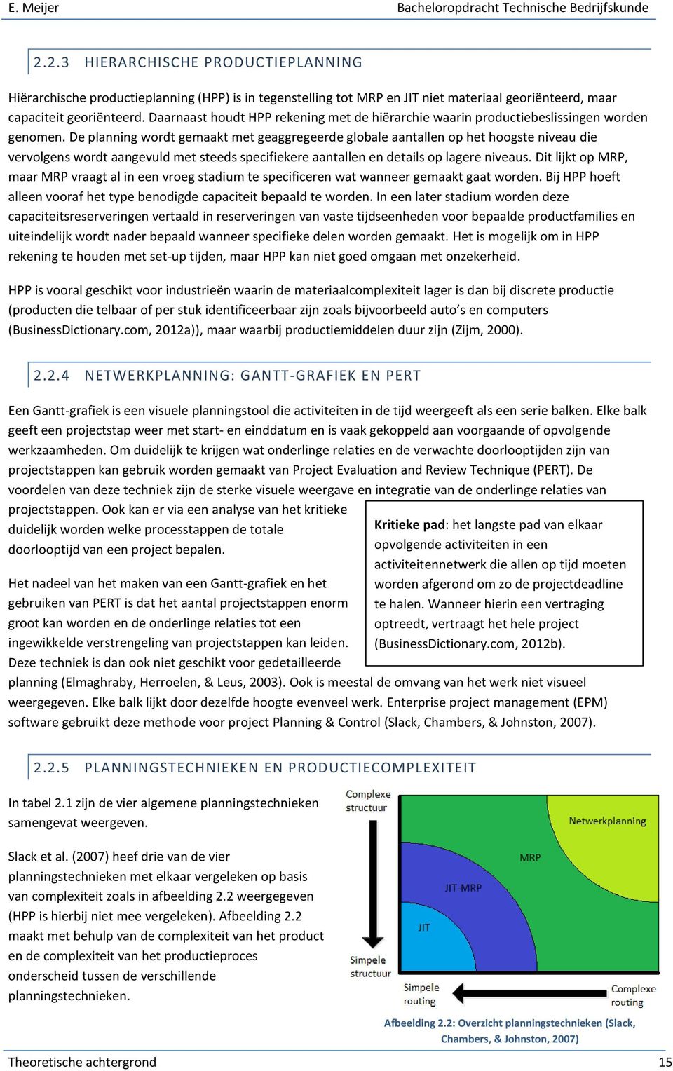 De planning wordt gemaakt met geaggregeerde globale aantallen op het hoogste niveau die vervolgens wordt aangevuld met steeds specifiekere aantallen en details op lagere niveaus.