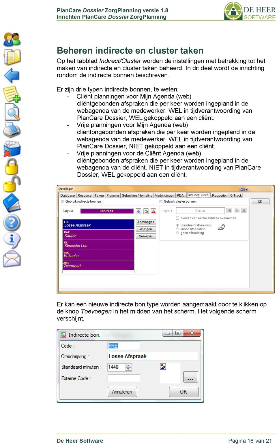 Er zijn drie typen indirecte bonnen, te weten: - Cliënt planningen voor Mijn Agenda (web) cliëntgebonden afspraken die per keer worden ingepland in de webagenda van de medewerker.