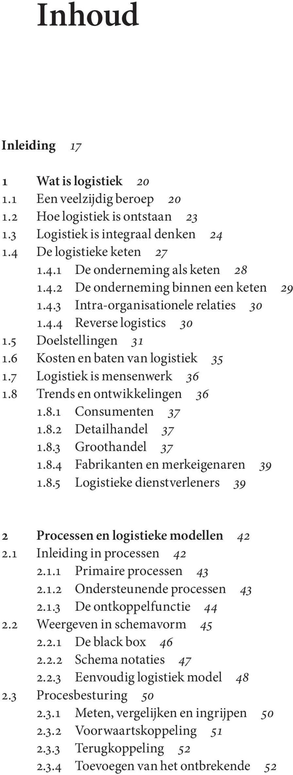 8 Trends en ontwikkelingen 36 1.8.1 Consumenten 37 1.8.2 Detailhandel 37 1.8.3 Groothandel 37 1.8.4 Fabrikanten en merkeigenaren 39 1.8.5 Logistieke dienstverleners 39 2 Processen en logistieke modellen 42 2.