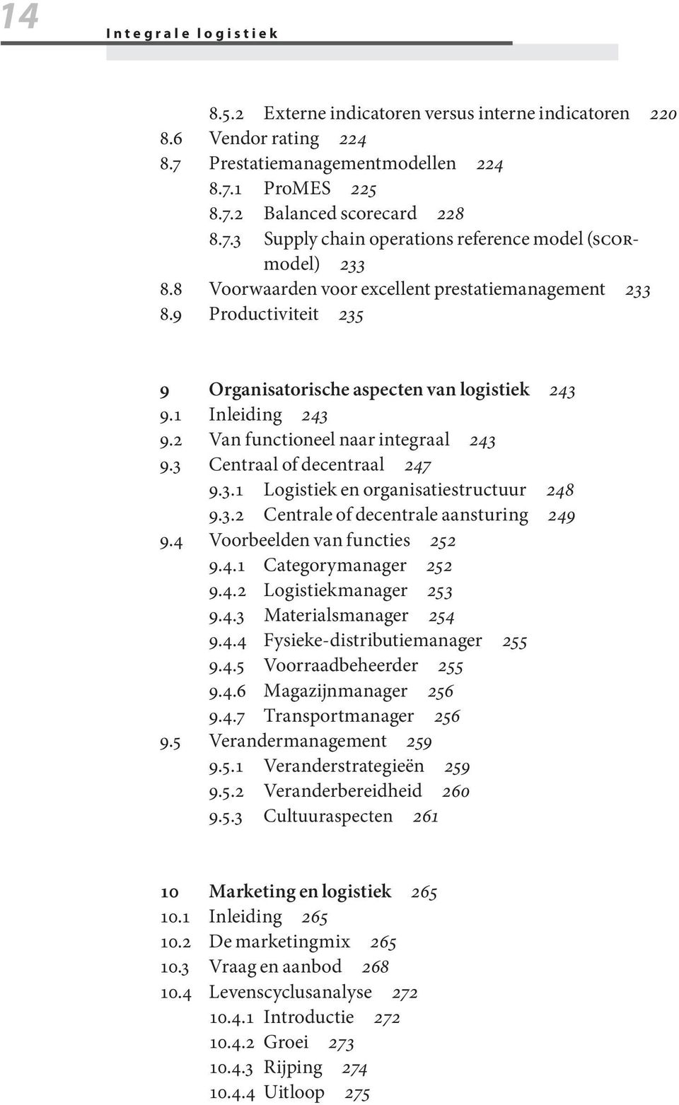 1 Inleiding 243 9.2 Van functioneel naar integraal 243 9.3 Centraal of decentraal 247 9.3.1 Logistiek en organisatiestructuur 248 9.3.2 Centrale of decentrale aansturing 249 9.