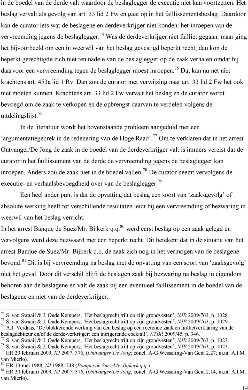 74 Was de derdeverkrijger niet failliet gegaan, maar ging het bijvoorbeeld om een in weerwil van het beslag gevestigd beperkt recht, dan kon de beperkt gerechtigde zich niet ten nadele van de