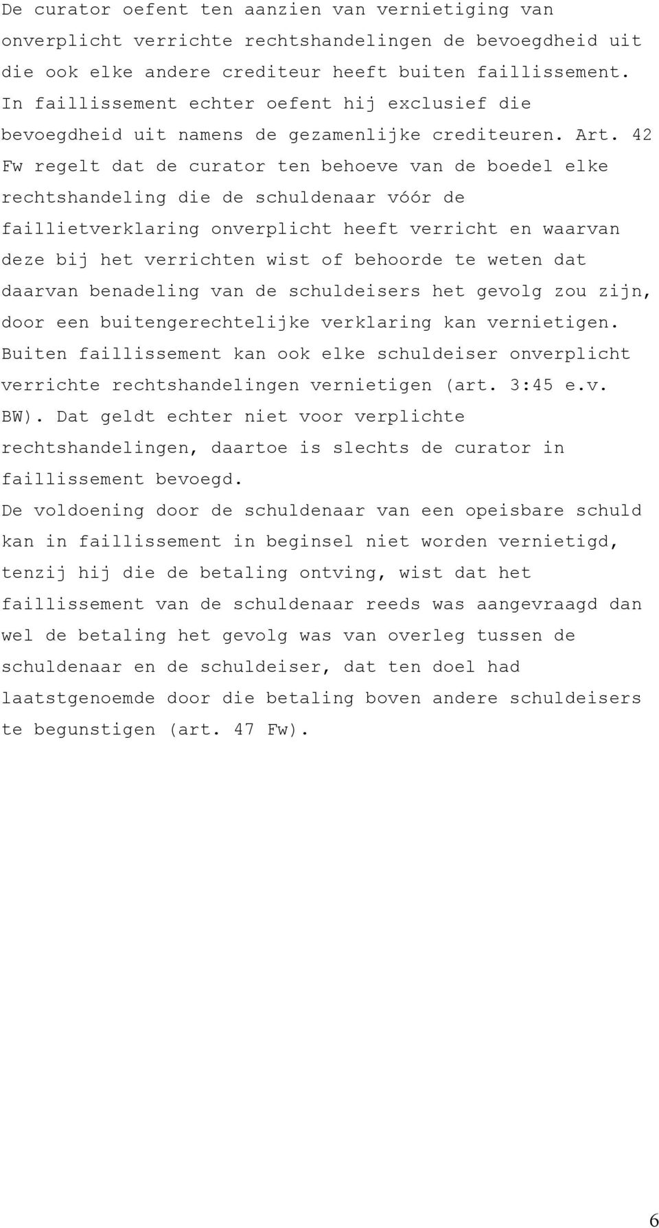 42 Fw regelt dat de curator ten behoeve van de boedel elke rechtshandeling die de schuldenaar vóór de faillietverklaring onverplicht heeft verricht en waarvan deze bij het verrichten wist of behoorde