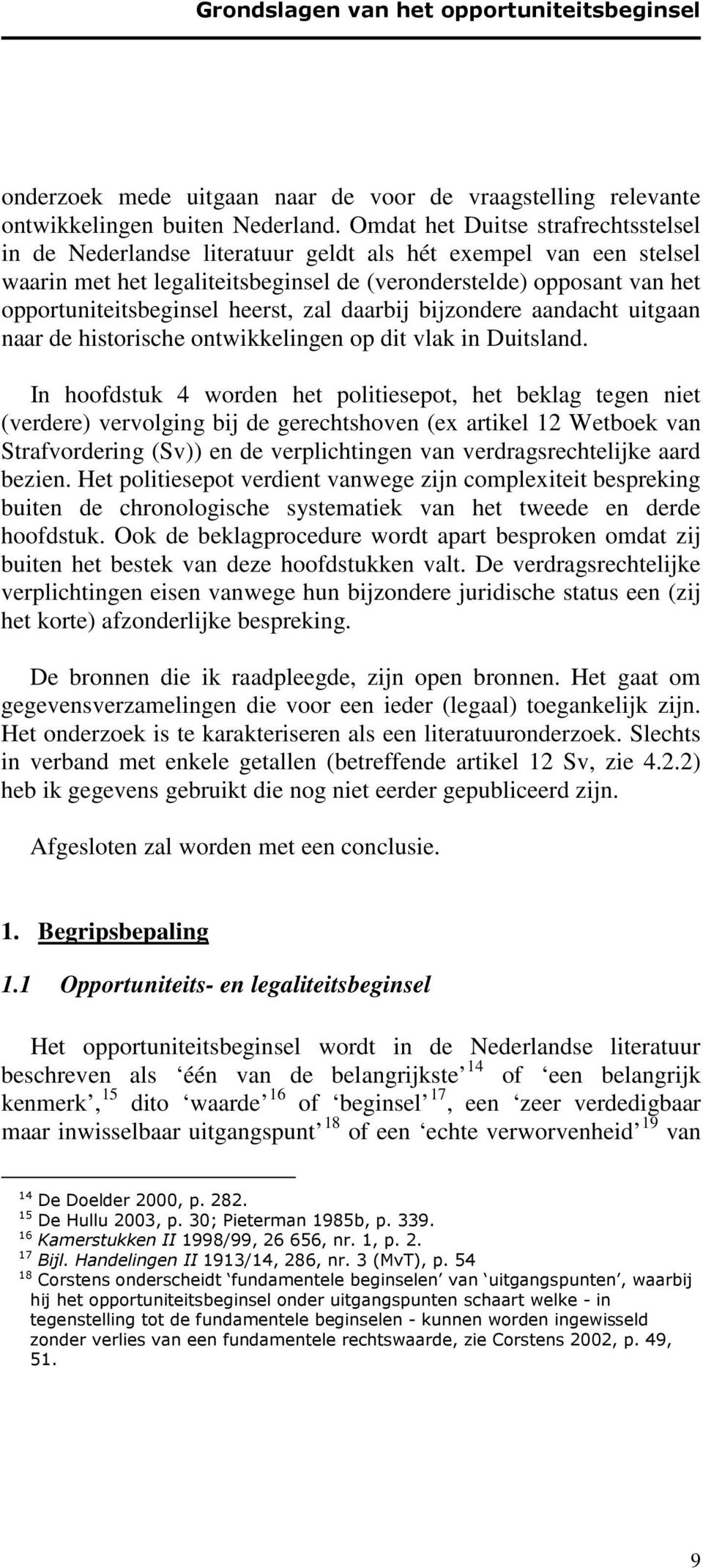 heerst, zal daarbij bijzondere aandacht uitgaan naar de historische ontwikkelingen op dit vlak in Duitsland.