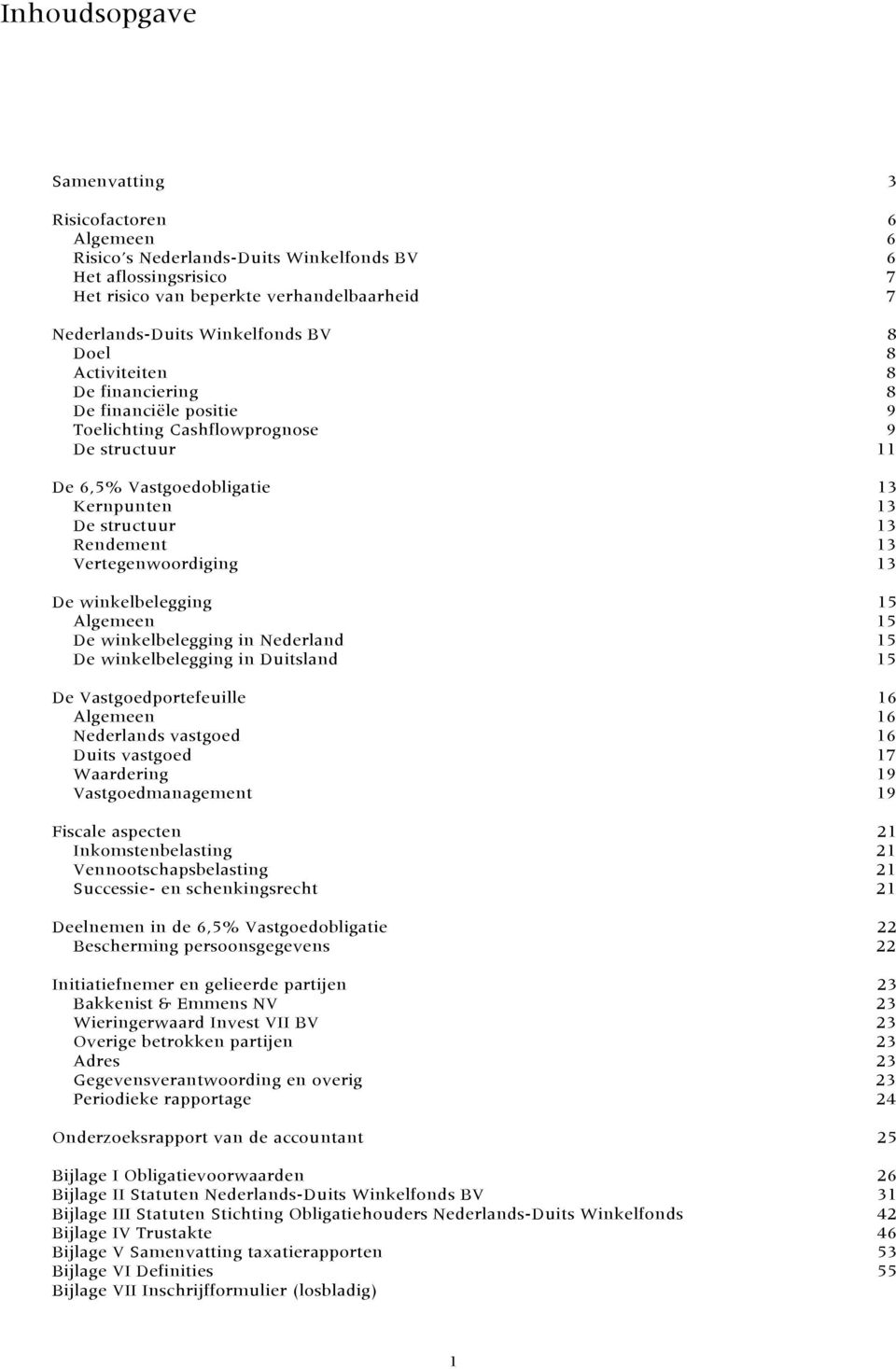 Vertegenwoordiging 13 De winkelbelegging 15 Algemeen 15 De winkelbelegging in Nederland 15 De winkelbelegging in Duitsland 15 De Vastgoedportefeuille 16 Algemeen 16 Nederlands vastgoed 16 Duits