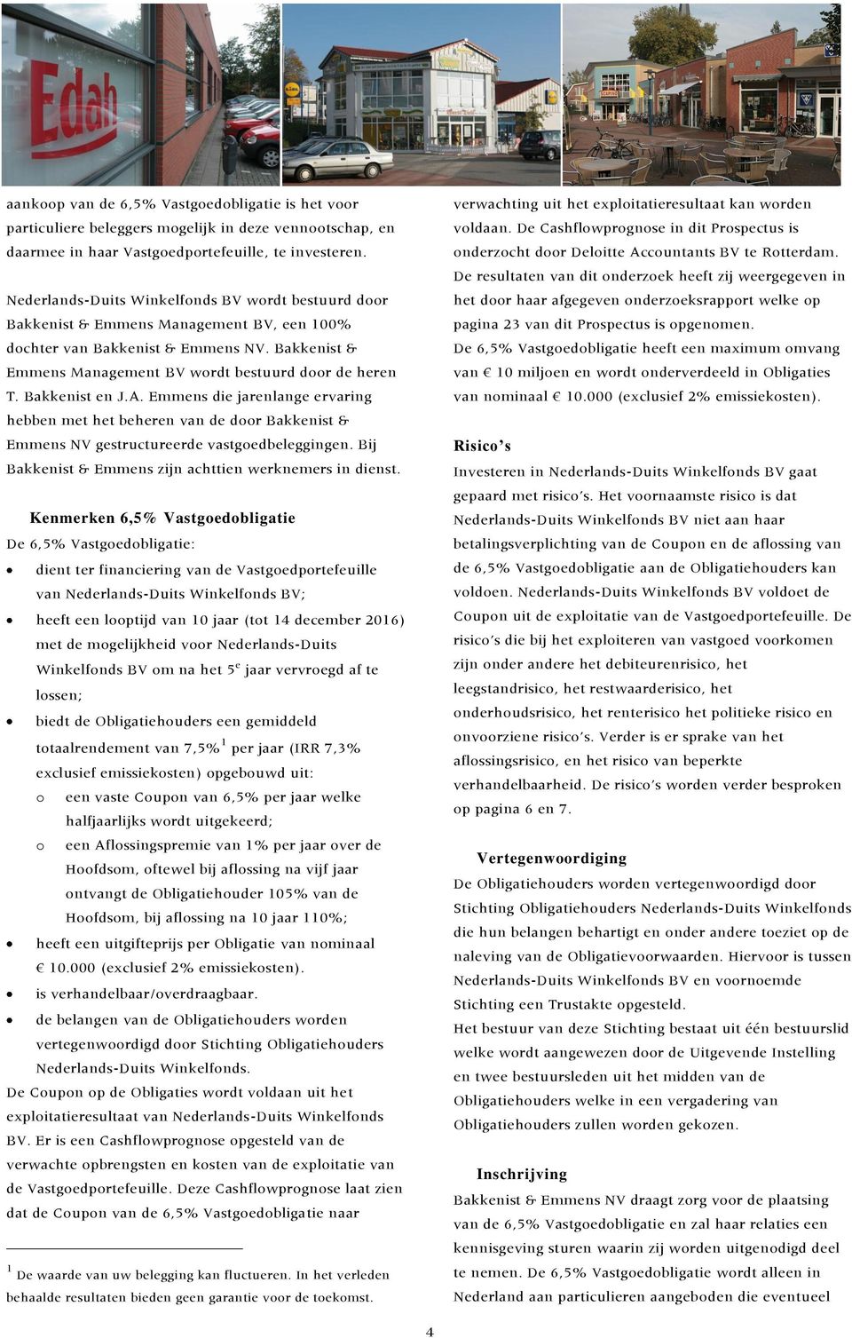 Bakkenist en J.A. Emmens die jarenlange ervaring hebben met het beheren van de door Bakkenist & Emmens NV gestructureerde vastgoedbeleggingen.