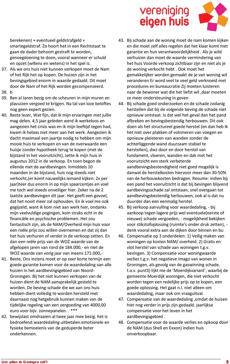 Als we ons huis niet kunnen verkopen moet de Nam of het Rijk het op kopen. De huizen zijn in het bevingsgebied enorm in waarde gedaald. Dit moet door de Nam of het Rijk worden gecompenseerd. 38. b 39.