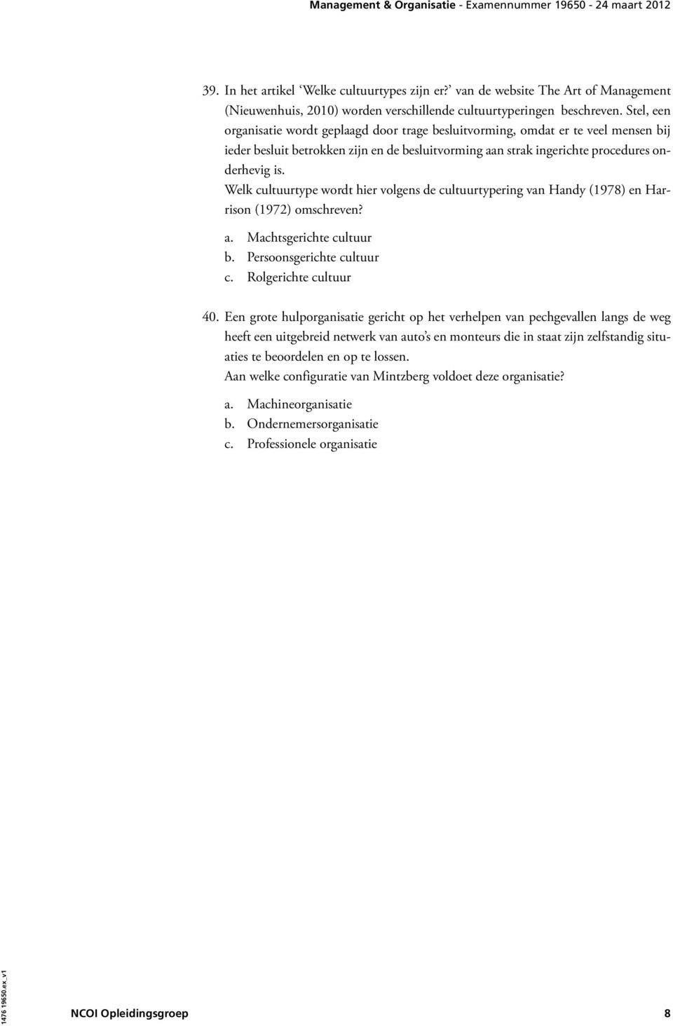 Welk cultuurtype wordt hier volgens de cultuurtypering van Handy (1978) en Harrison (1972) omschreven? a. Machtsgerichte cultuur b. Persoonsgerichte cultuur c. Rolgerichte cultuur 40.