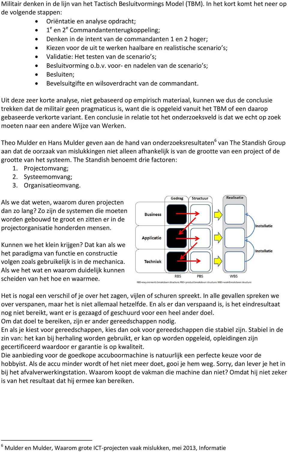 werken haalbare en realistische scenario s; Validatie: Het testen van de scenario s; Besluitvorming o.b.v. voor- en nadelen van de scenario s; Besluiten; Bevelsuitgifte en wilsoverdracht van de commandant.