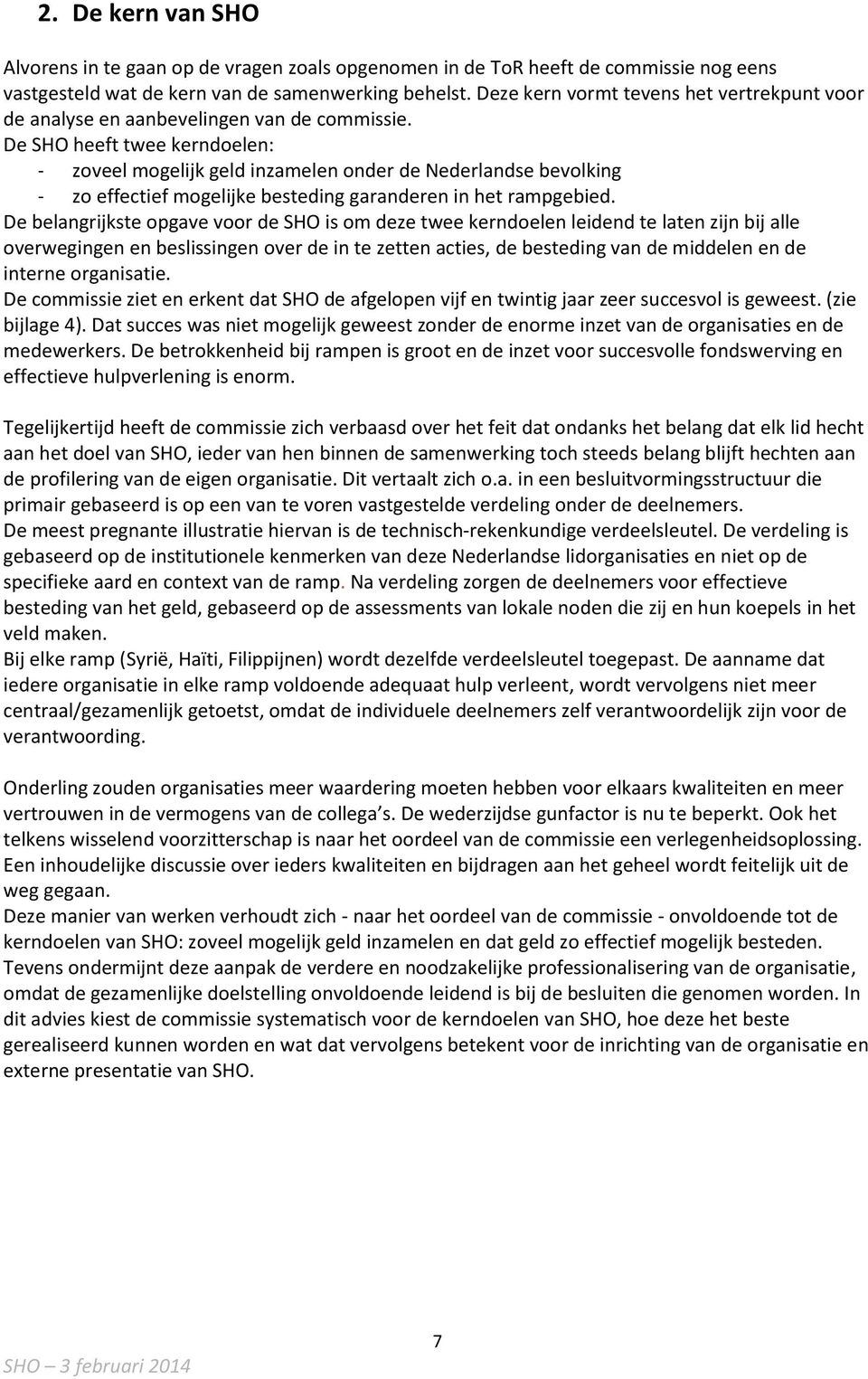De SHO heeft twee kerndoelen: - zoveel mogelijk geld inzamelen onder de Nederlandse bevolking - zo effectief mogelijke besteding garanderen in het rampgebied.