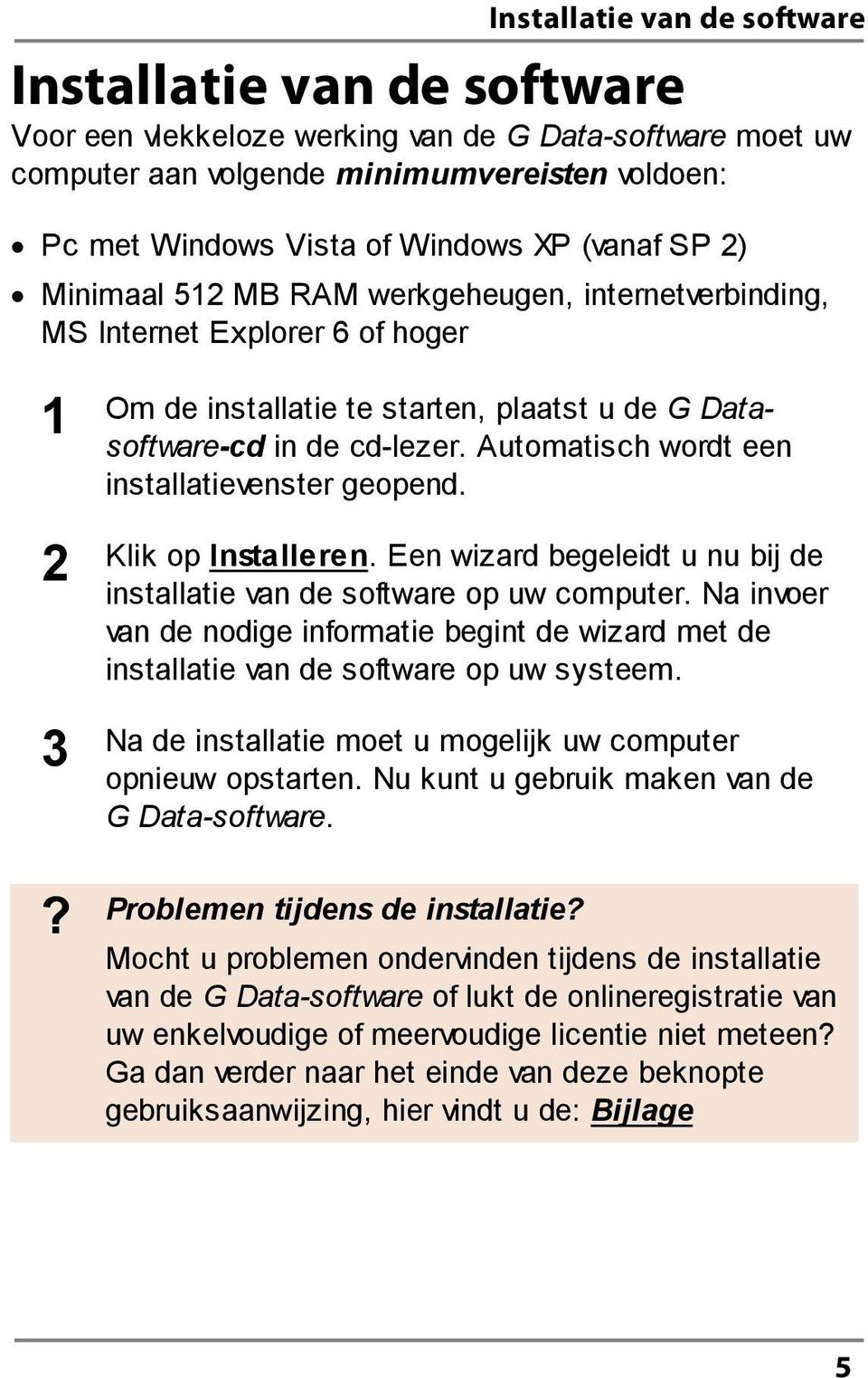 Automatisch wordt een installatievenster geopend. 2 Klik op Installeren. Een wizard begeleidt u nu bij de installatie van de software op uw computer.