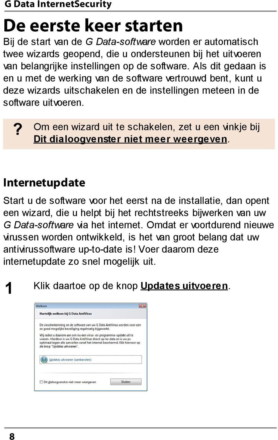 ? Om een wizard uit te schakelen, zet u een vinkje bij Dit dialoogvenster niet meer weergeven.