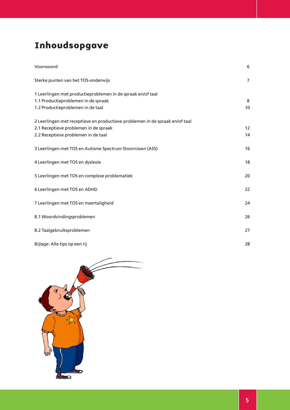 2 Receptieve problemen in de taal 14 3 Leerlingen met TOS en Autisme Spectrum Stoornissen (ASS) 16 4 Leerlingen met TOS en dyslexie 18 5 Leerlingen met TOS en complexe