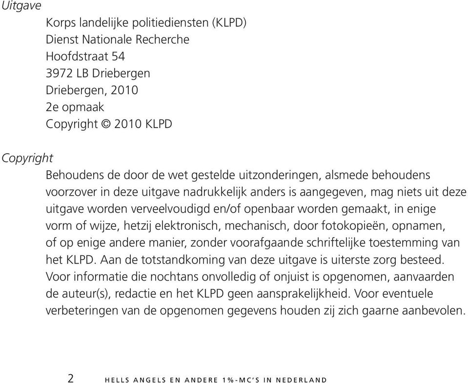 hetzij elektronisch, mechanisch, door fotokopieën, opnamen, of op enige andere manier, zonder voorafgaande schriftelijke toestemming van het KLPD.