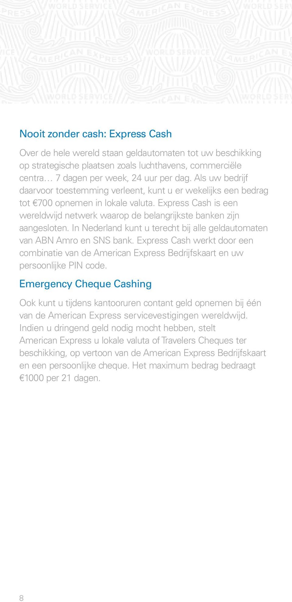 In Nederland kunt u terecht bij alle geldautomaten van ABN Amro en SNS bank. Express Cash werkt door een combinatie van de American Express Bedrijfskaart en uw persoonlijke PIN code.