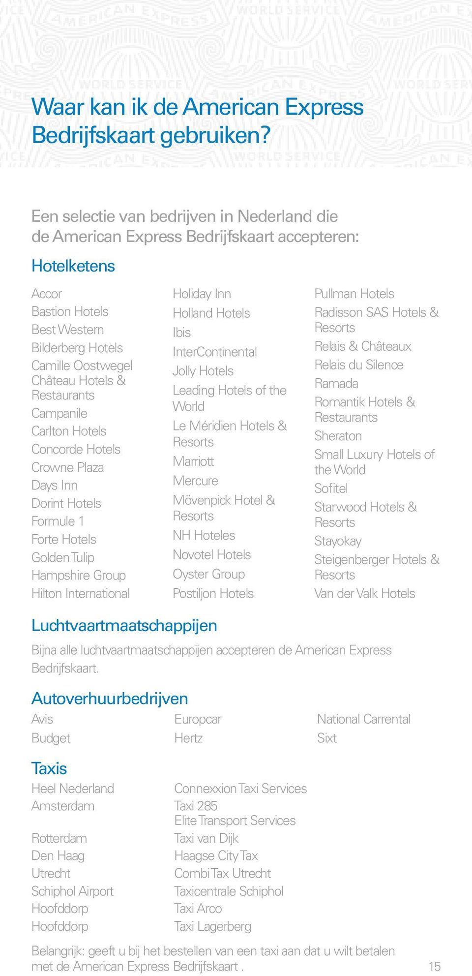 Restaurants Campanile Carlton Hotels Concorde Hotels Crowne Plaza Days Inn Dorint Hotels Formule 1 Forte Hotels Golden Tulip Hampshire Group Hilton International Luchtvaartmaatschappijen Holiday Inn