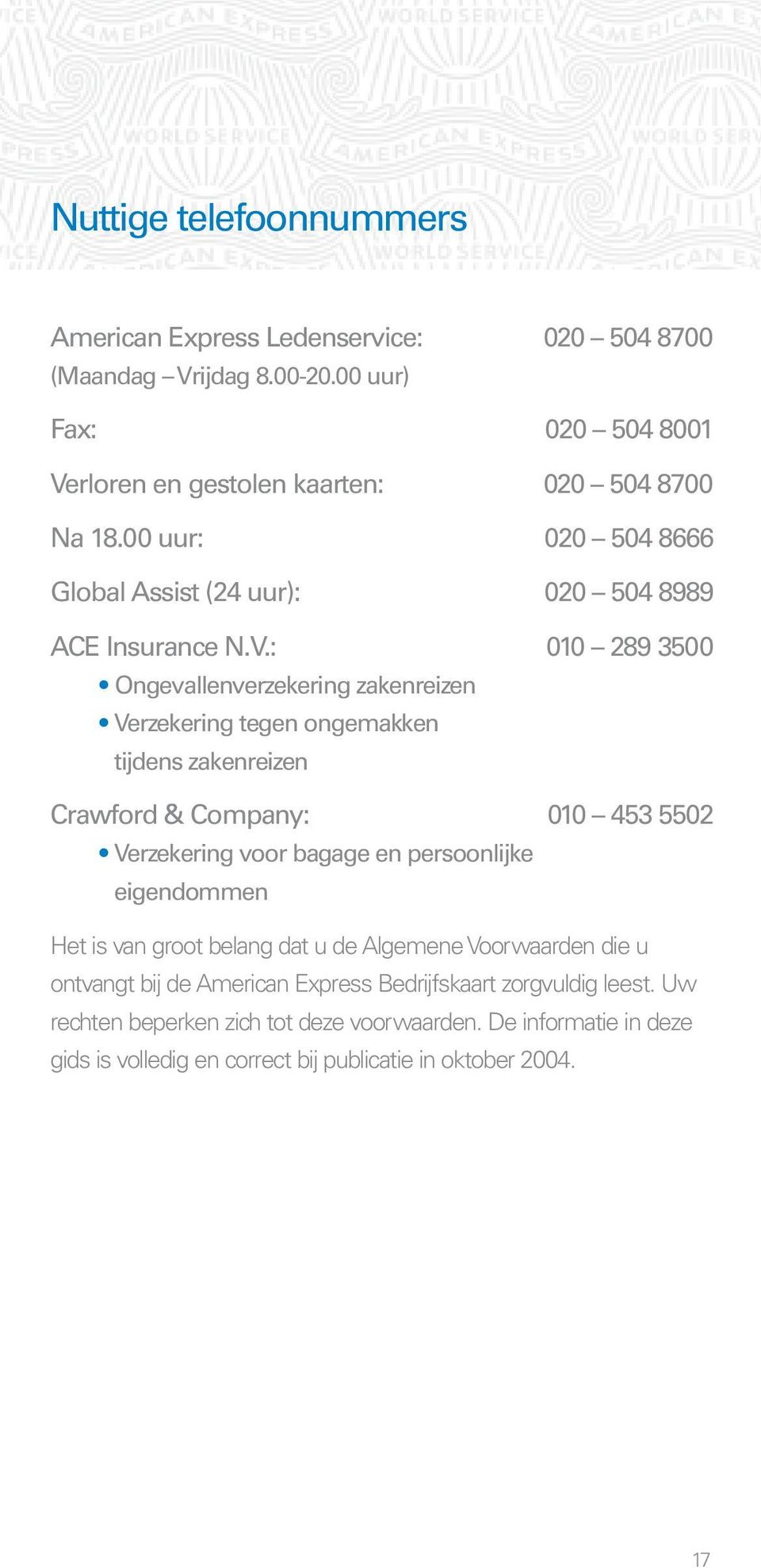 : 010 289 3500 Ongevallenverzekering zakenreizen Verzekering tegen ongemakken tijdens zakenreizen Crawford & Company: 010 453 5502 Verzekering voor bagage en persoonlijke