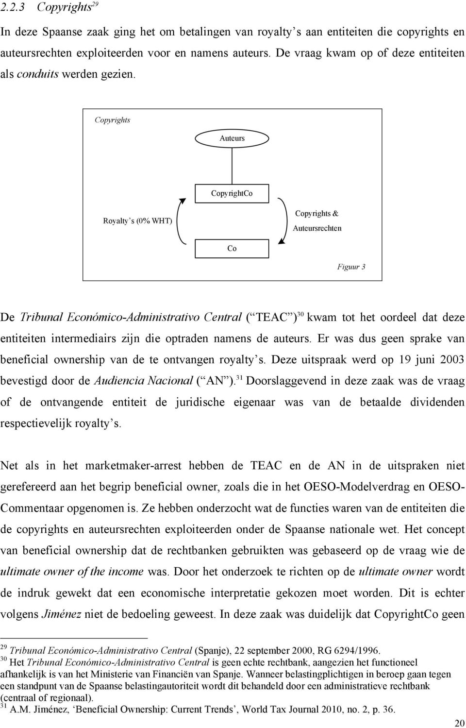 Copyrights Auteurs CopyrightCo Royalty s (0% WHT) Copyrights & Auteursrechten Co Figuur 3 De Tribunal Económico-Administrativo Central ( TEAC ) 30 kwam tot het oordeel dat deze entiteiten