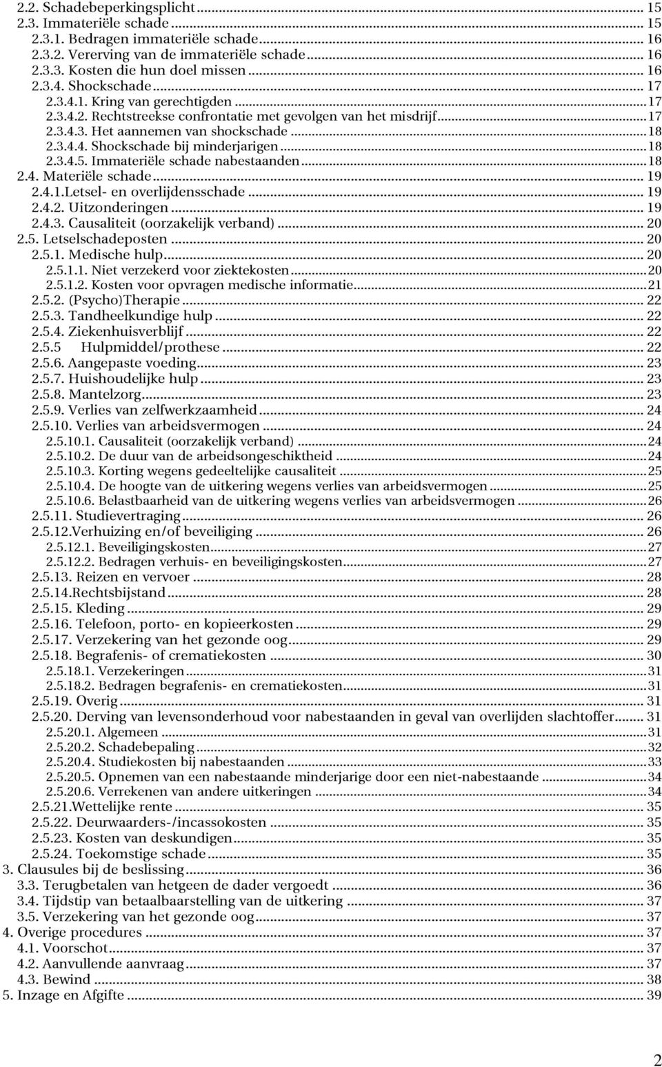 .. 18 2.3.4.5. Immateriële schade nabestaanden... 18 2.4. Materiële schade... 19 2.4.1.Letsel- en overlijdensschade... 19 2.4.2. Uitzonderingen... 19 2.4.3. Causaliteit (oorzakelijk verband)... 20 2.