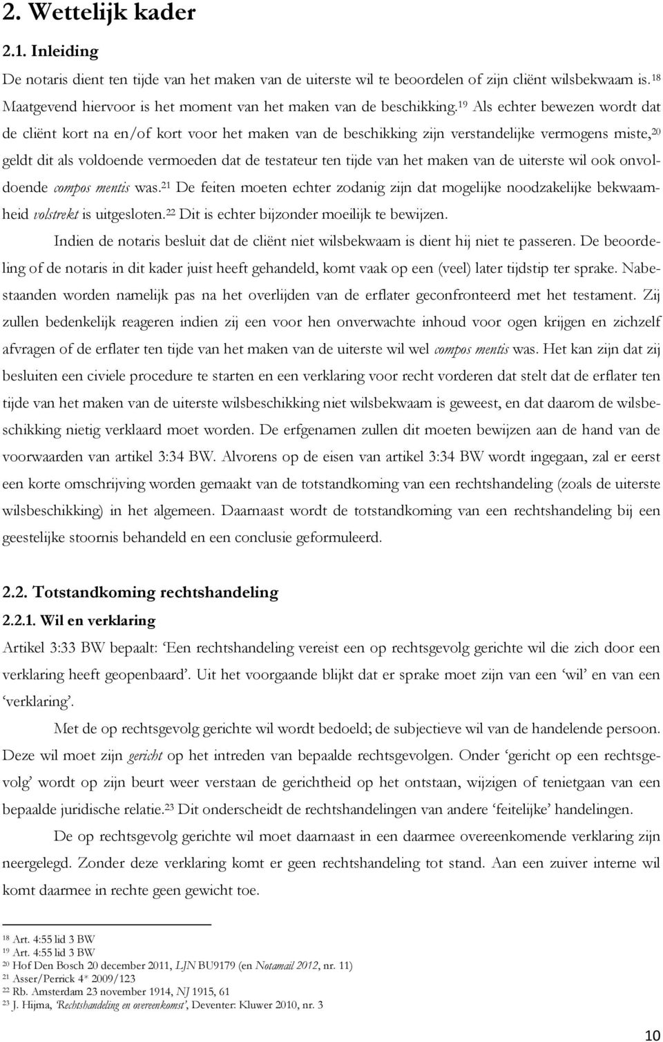 19 Als echter bewezen wordt dat de cliënt kort na en/of kort voor het maken van de beschikking zijn verstandelijke vermogens miste, 20 geldt dit als voldoende vermoeden dat de testateur ten tijde van