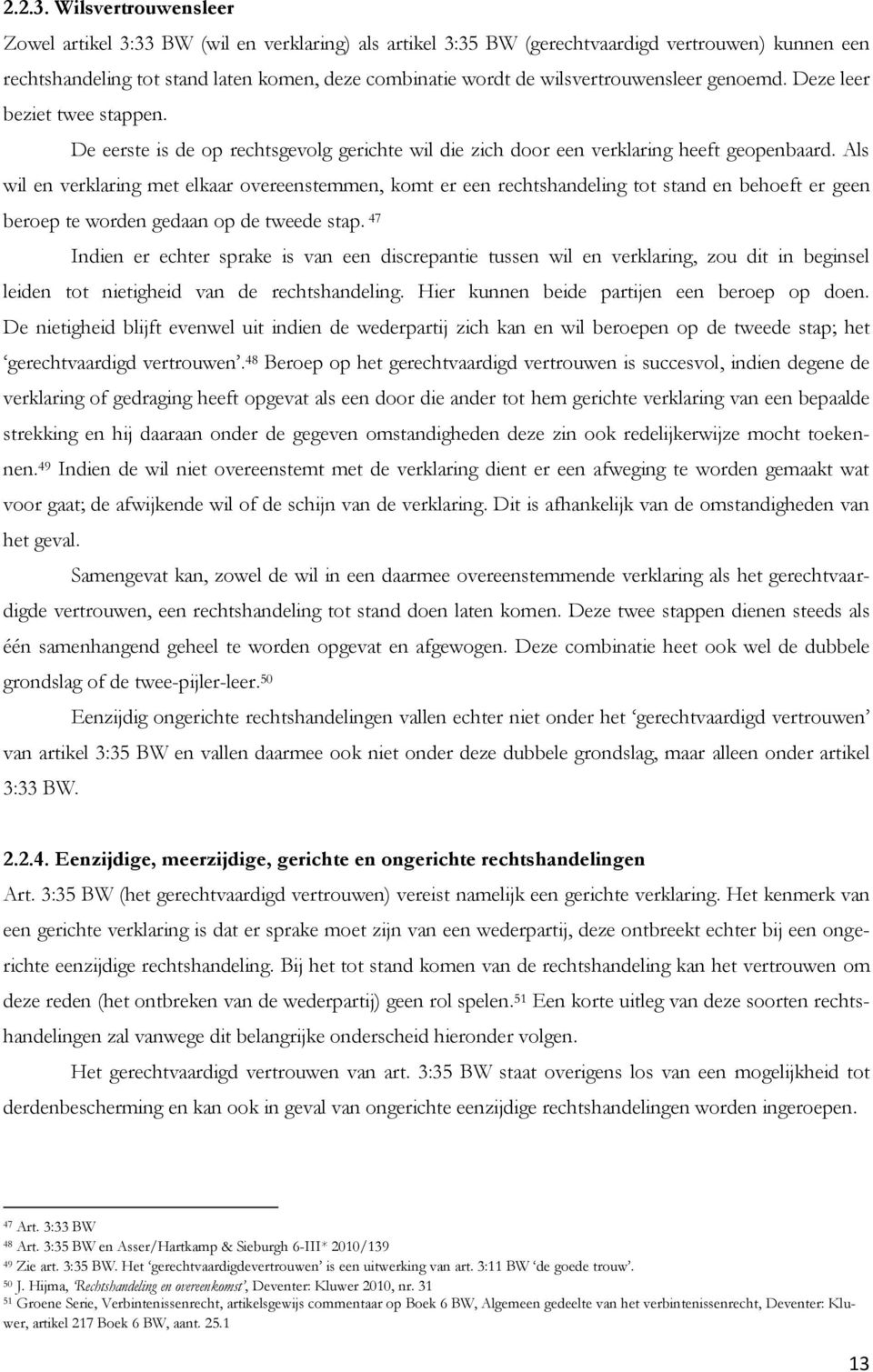 wilsvertrouwensleer genoemd. Deze leer beziet twee stappen. De eerste is de op rechtsgevolg gerichte wil die zich door een verklaring heeft geopenbaard.