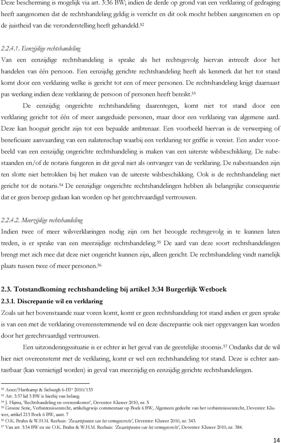 veronderstelling heeft gehandeld. 52 2.2.4.1. Eenzijdige rechtshandeling Van een eenzijdige rechtshandeling is sprake als het rechtsgevolg hiervan intreedt door het handelen van één persoon.